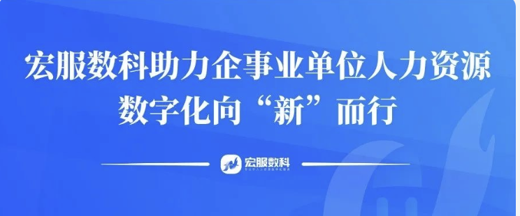 宏服数科：创新业务攻克hr难题，助力企事业单位人力资源数字化