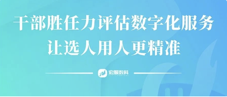宏服数科：干部胜任力评估数字化服务，让选人用人更精准！