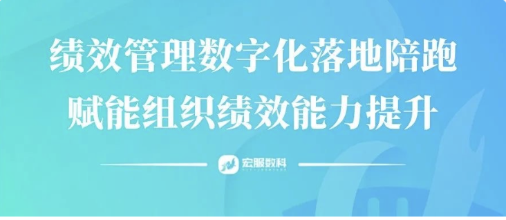 宏服数科：绩效管理数字化落地陪跑，赋能组织绩效能力提升！